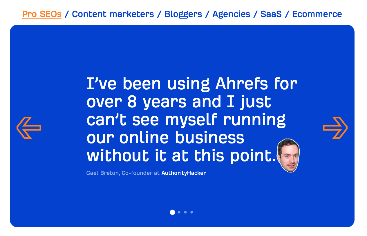 Ahrefs uses a breadcrumb style widget that displays a testimonial for many different personas.