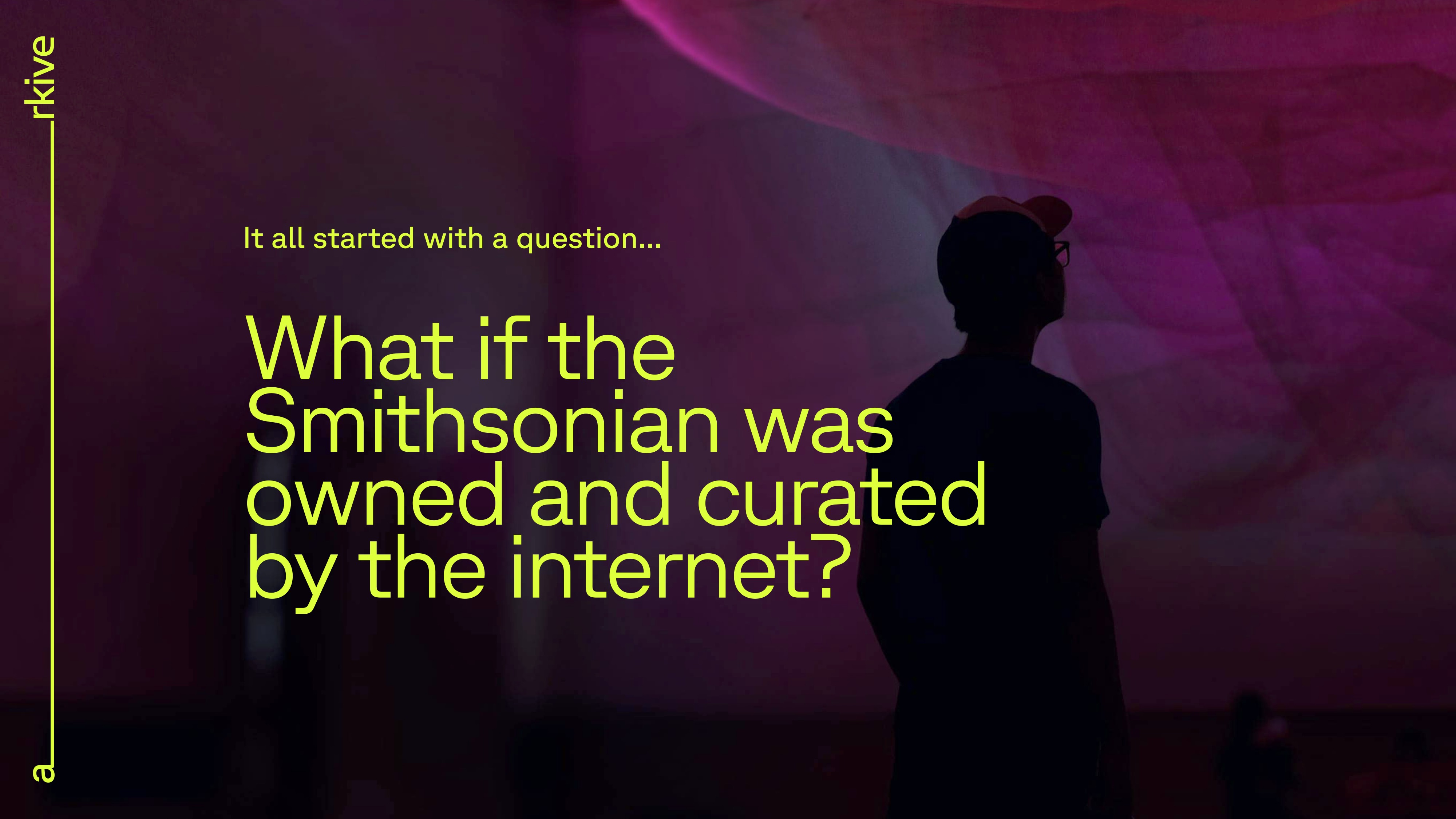 Arkive slide 2 - What if the Smithsonian was owned and curated by the internet?